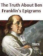 Ben Franklin didn�t conceive all of these witty epigrams himself. Sometimes he took old ones and adapted them to the times and his voice.